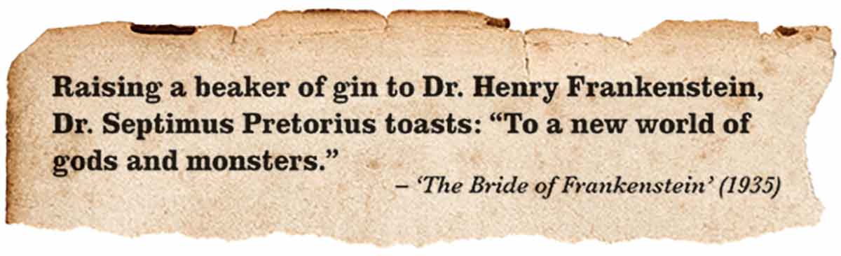 Graphic image of a torn page with the words: Raising a beaker of gin to Dr. Henry Frankenstein, Dr. Septimus Pretorius toasts: "To a new world of gods and monsters." -'The Bride of Frankenstein' (1935)